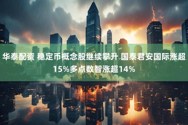 华泰配资 稳定币概念股继续攀升 国泰君安国际涨超15%多点数智涨超14%