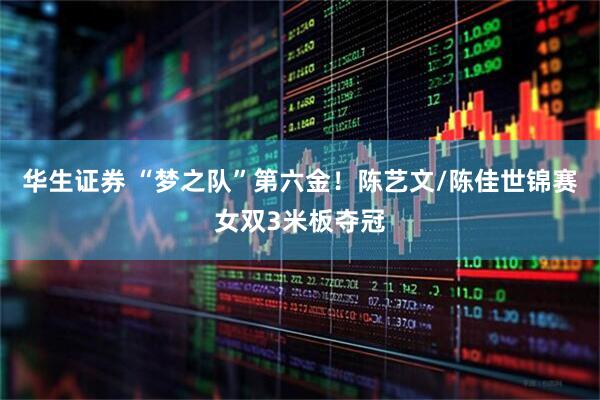 华生证券 “梦之队”第六金！陈艺文/陈佳世锦赛女双3米板夺冠
